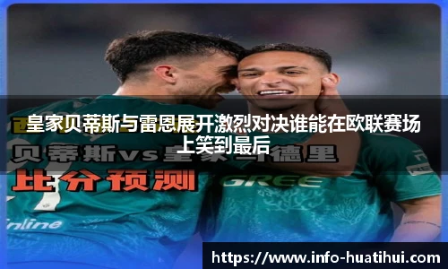 皇家贝蒂斯与雷恩展开激烈对决谁能在欧联赛场上笑到最后