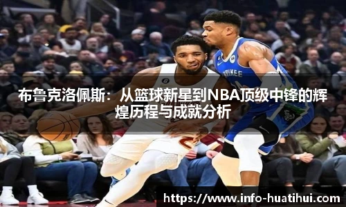布鲁克洛佩斯：从篮球新星到NBA顶级中锋的辉煌历程与成就分析